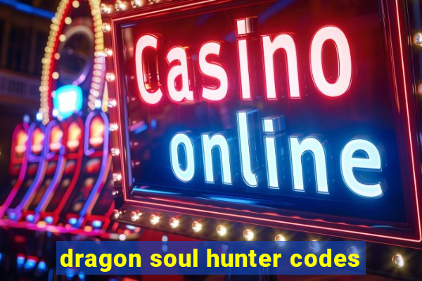 dragon soul hunter codes